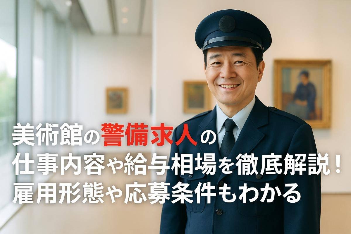 美術館の警備求人の仕事内容や給与相場を徹底解説！雇用形態や応募条件もわかる