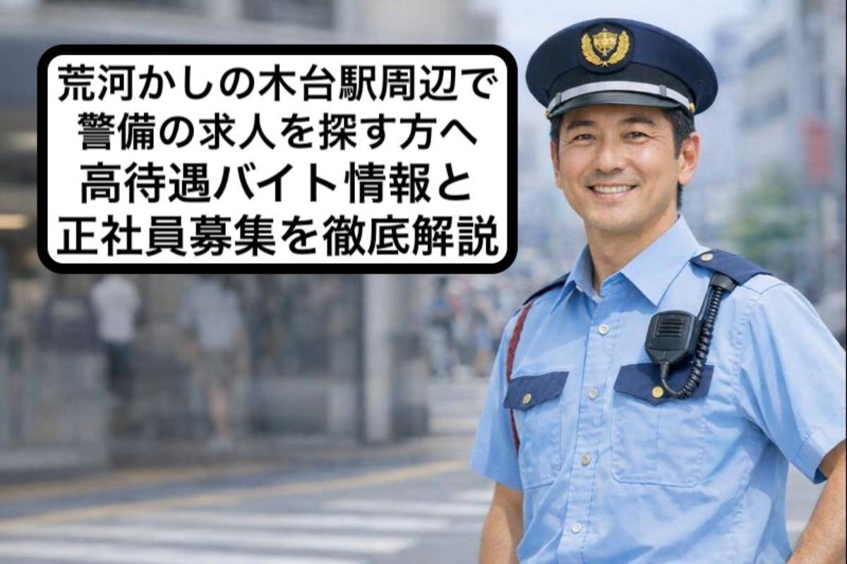 荒河かしの木台駅周辺で警備の求人を探す方へ・高待遇バイト情報と正社員募集を徹底解説