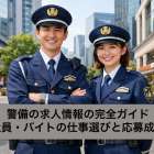警備の求人情報の完全ガイド｜正社員・バイトの仕事選びと応募成功法